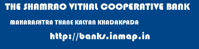 THE SHAMRAO VITHAL COOPERATIVE BANK  MAHARASHTRA THANE KALYAN KHADAKPADA  banks information 